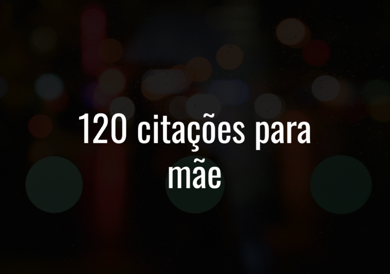 120 Citações Para Mãe