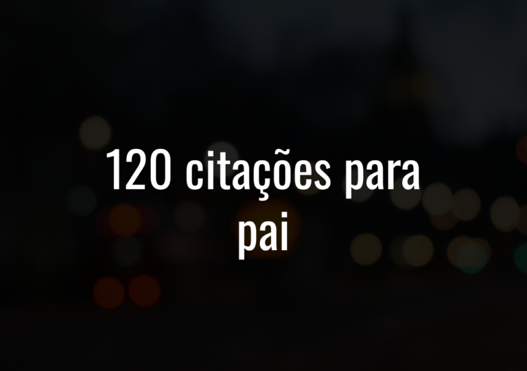 120 Citações Para Pai