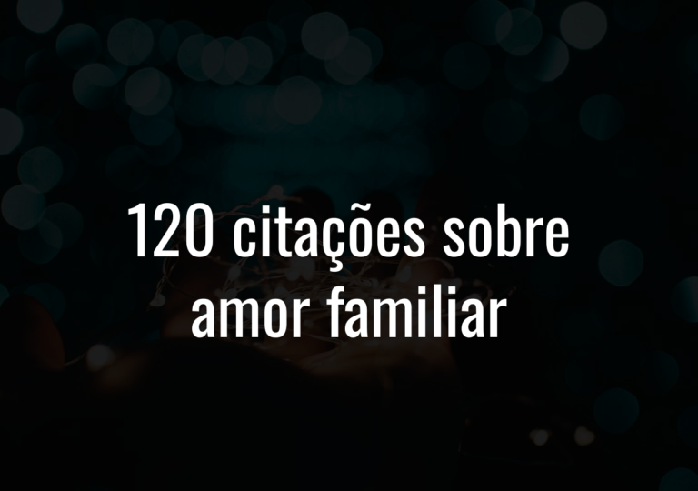 120 Citações Sobre Amor Familiar