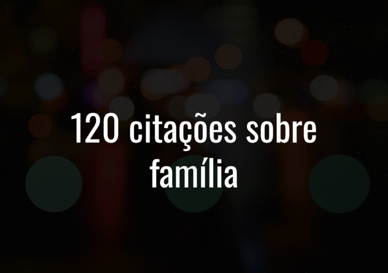 120 Citações Sobre Família