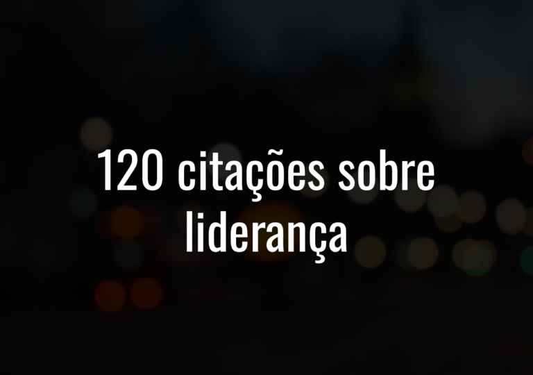 120 Citações Sobre Liderança