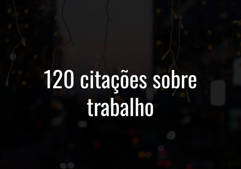 120 Citações Sobre Trabalho