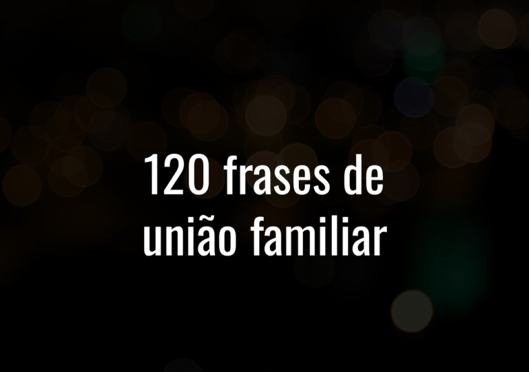 120 Frases De União Familiar