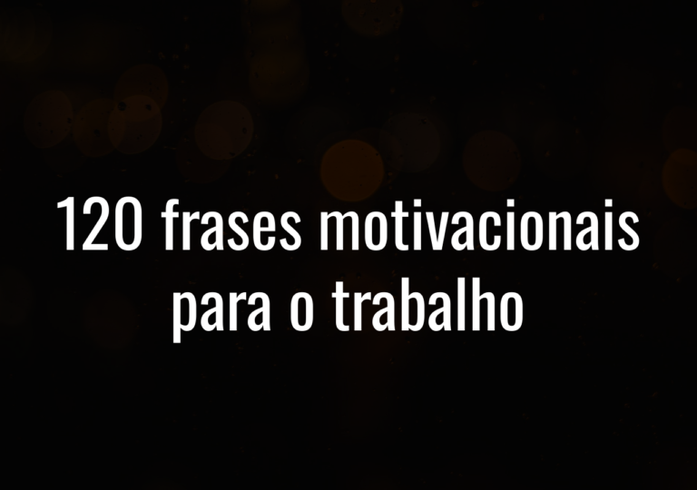 120 Frases Motivacionais Para O Trabalho