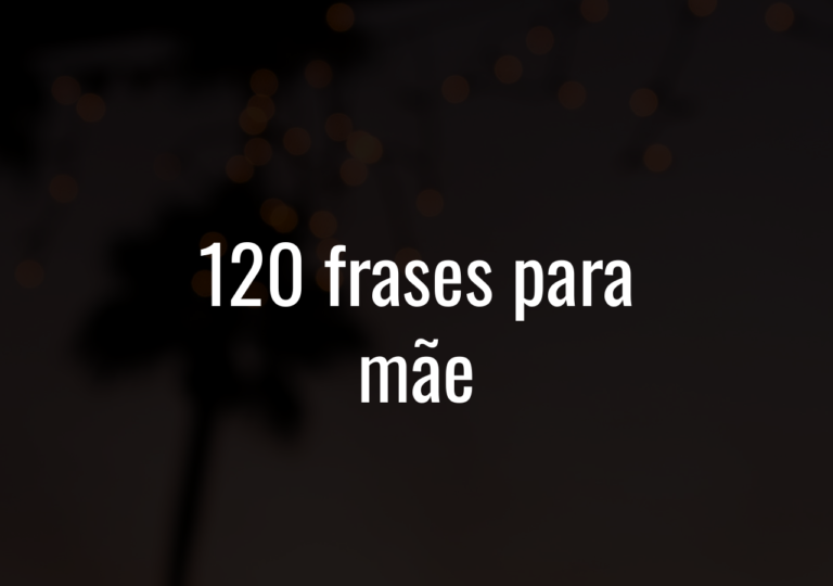 120 Frases Para Mãe