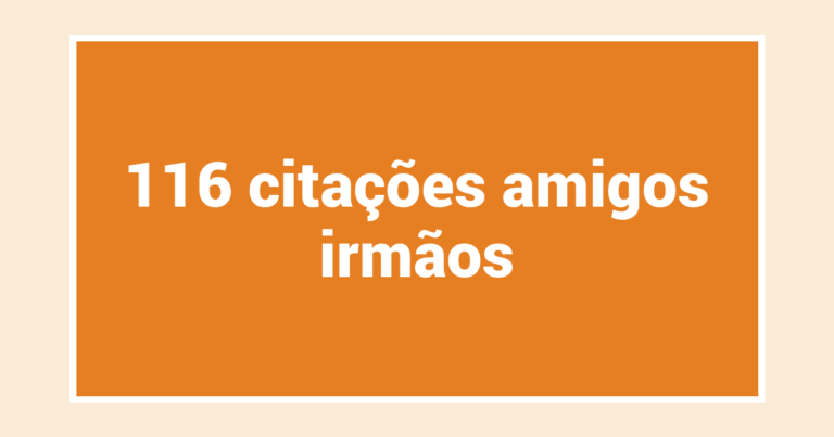 116  citações amigos irmãos