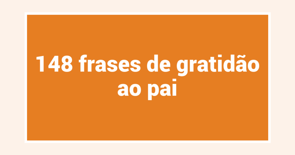 148  frases de gratidão ao pai