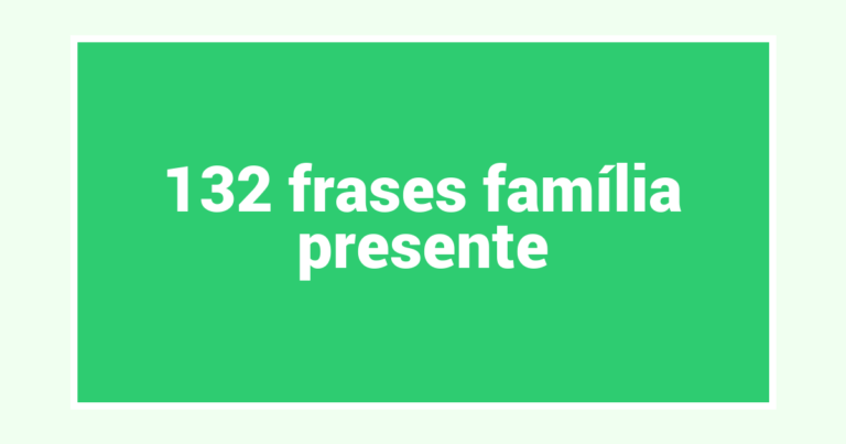 132  frases família presente