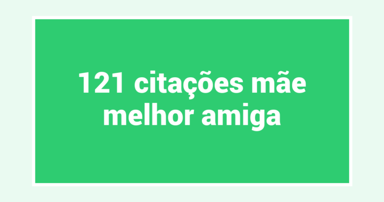 121  citações mãe melhor amiga