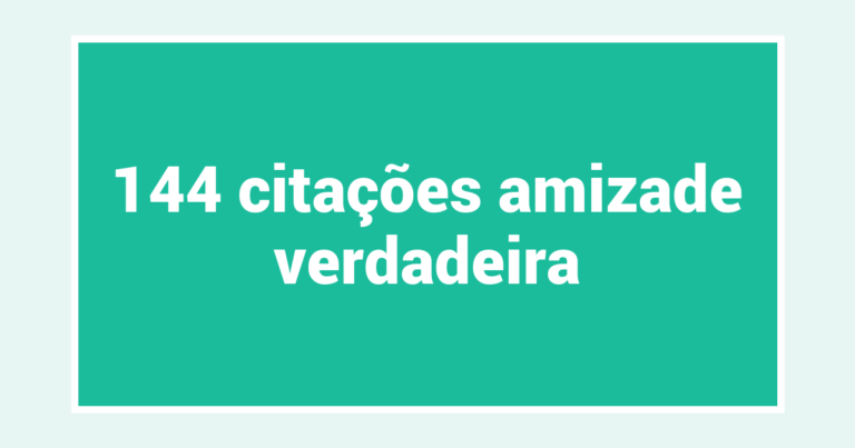 144  citações amizade verdadeira