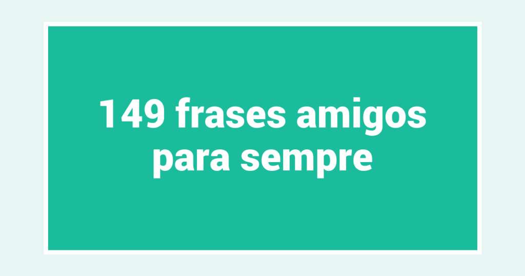 149  frases amigos para sempre