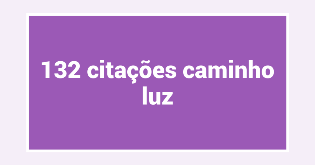 132  citações caminho luz