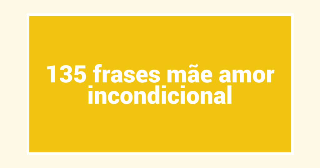 135  frases mãe amor incondicional