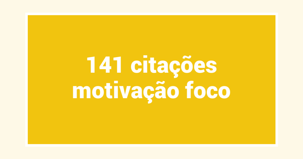 141  citações motivação foco