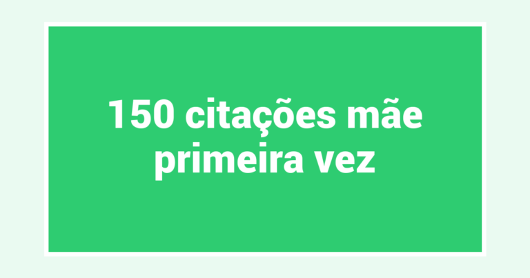 150  citações mãe primeira vez