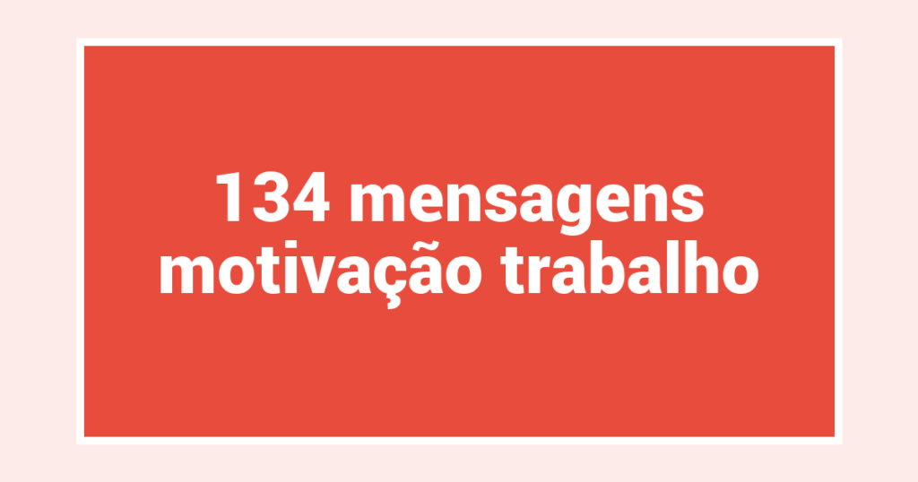 134  mensagens motivação trabalho