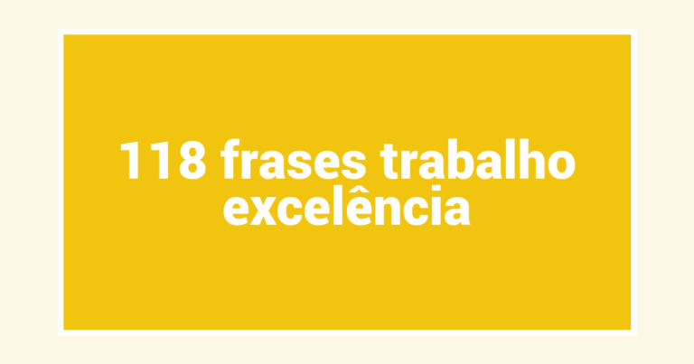 118  frases trabalho excelência