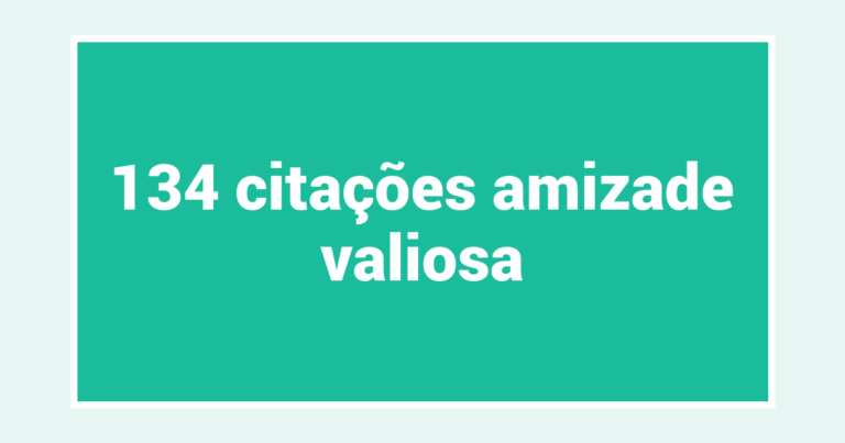 134  citações amizade valiosa