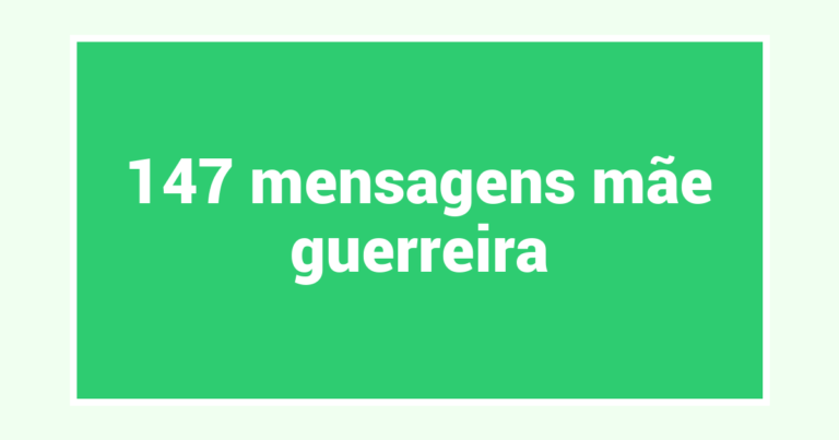 147  mensagens mãe guerreira