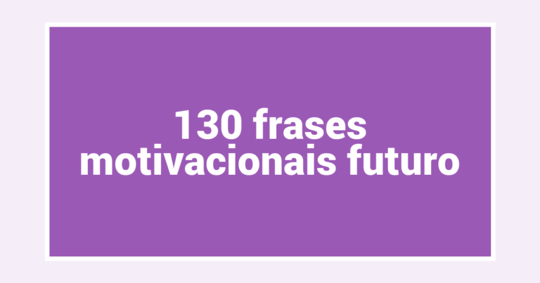 130  frases motivacionais futuro