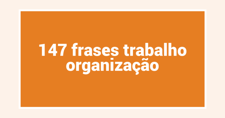 147  frases trabalho organização