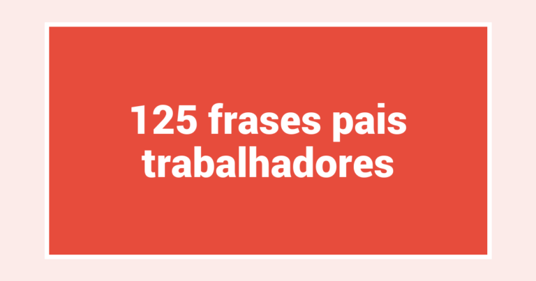 125  frases pais trabalhadores