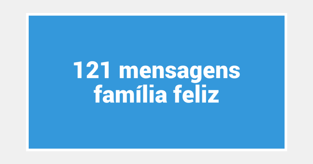 121  mensagens família feliz