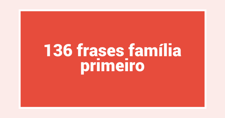 136  frases família primeiro