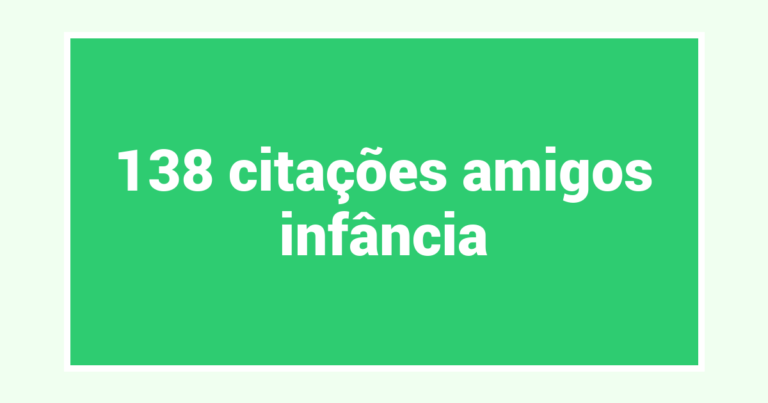 138  citações amigos infância