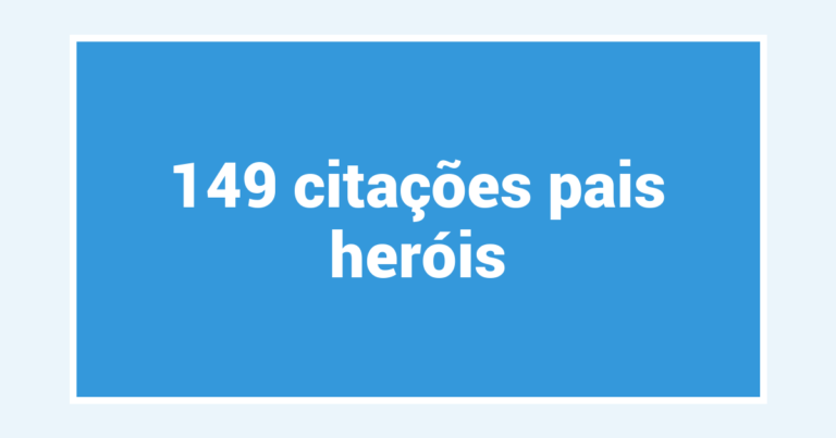 149  citações pais heróis
