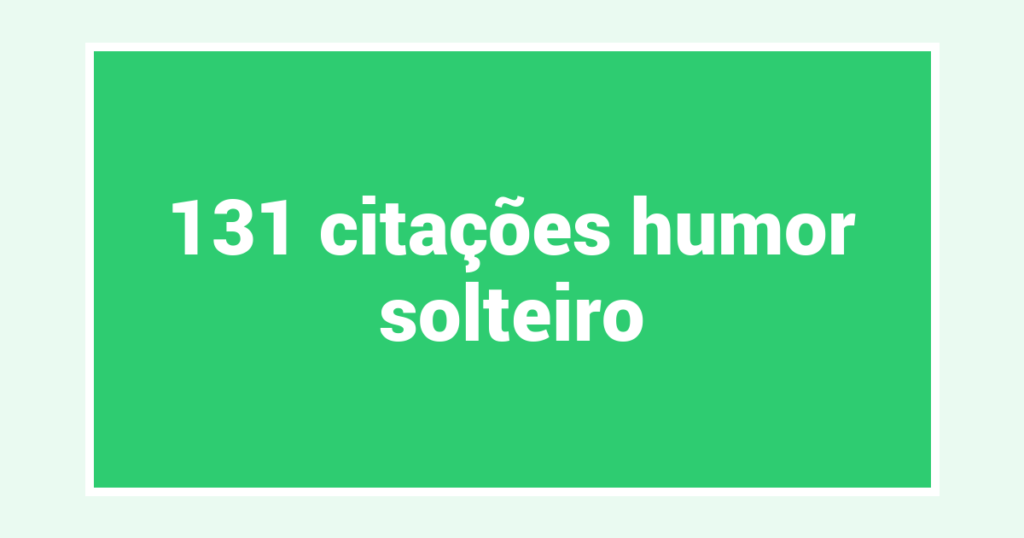 131  citações humor solteiro