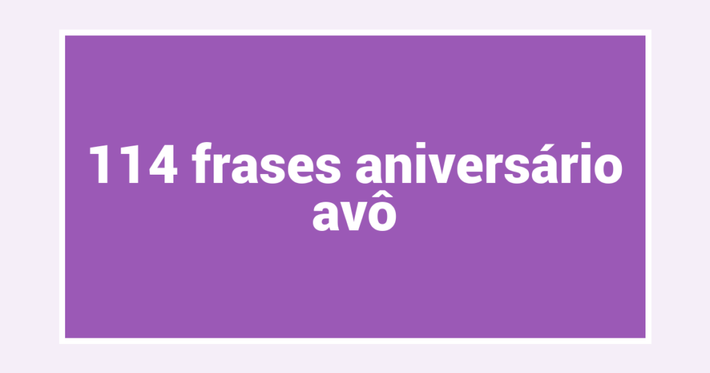 114  frases aniversário avô