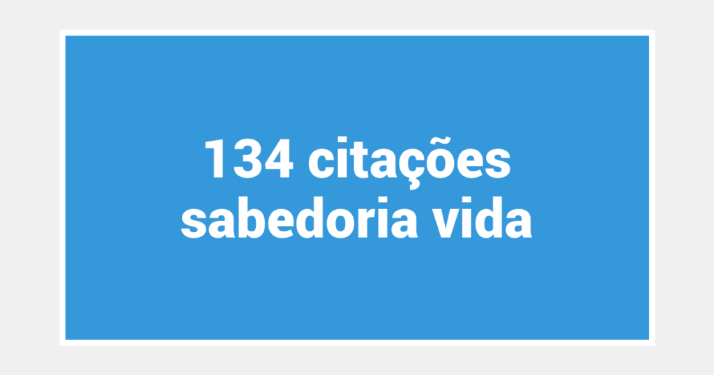 134  citações sabedoria vida
