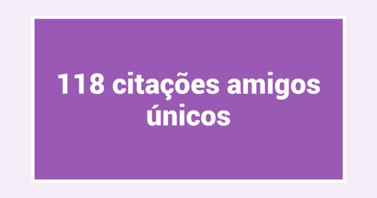 118  citações amigos únicos