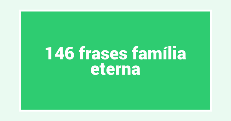 146  frases família eterna