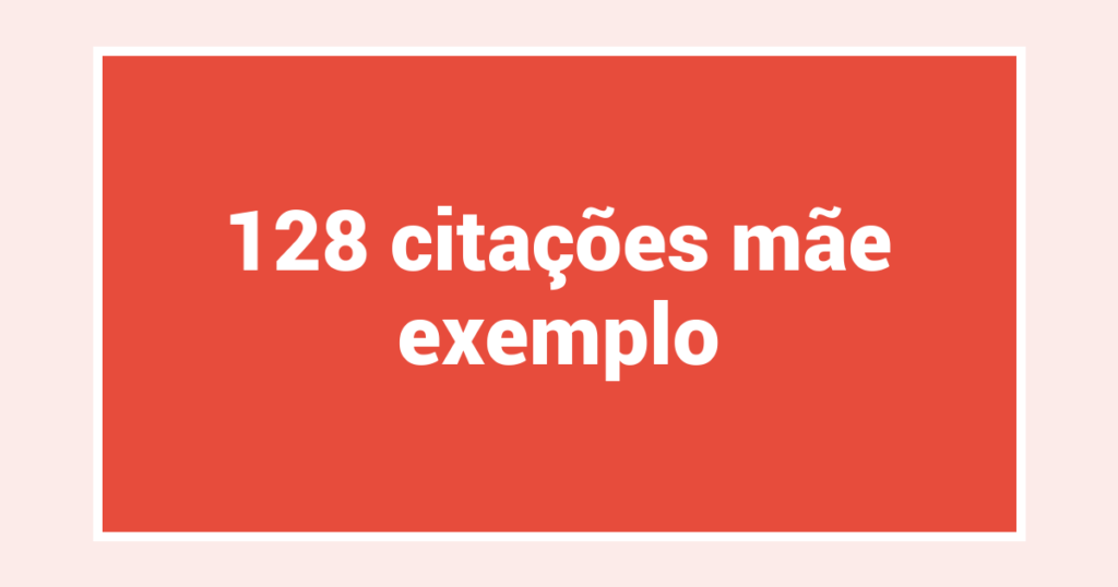 128  citações mãe exemplo