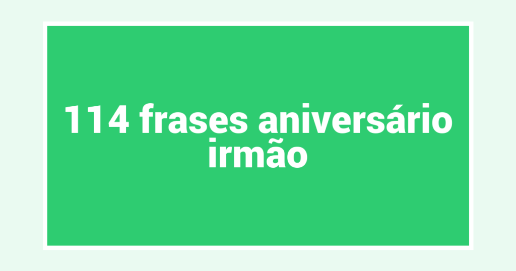 114  frases aniversário irmão