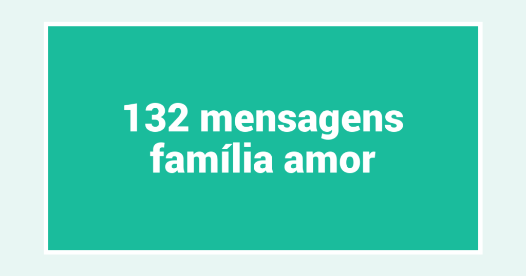 132  mensagens família amor