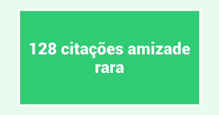 128  citações amizade rara