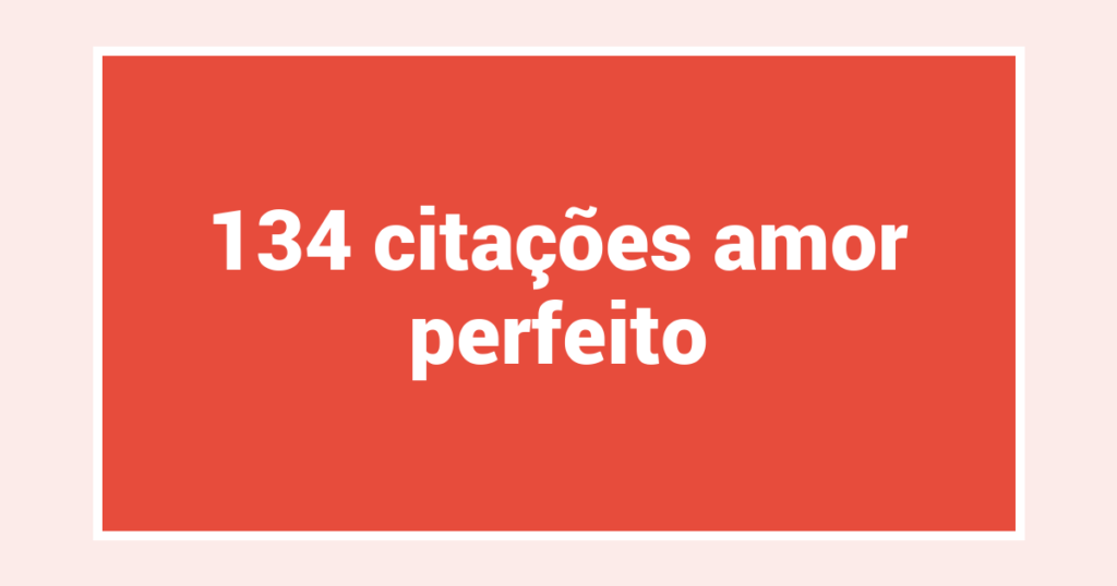 134  citações amor perfeito