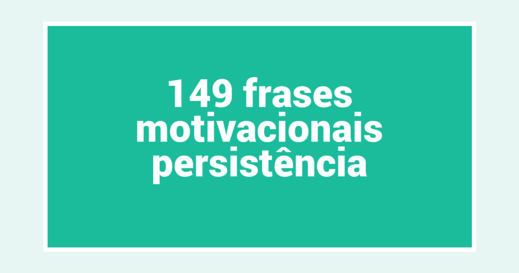 149  frases motivacionais persistência
