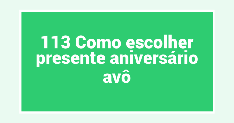 113 Como escolher presente aniversário avô