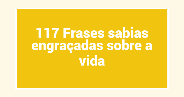 117 Frases sabias engraçadas sobre a vida