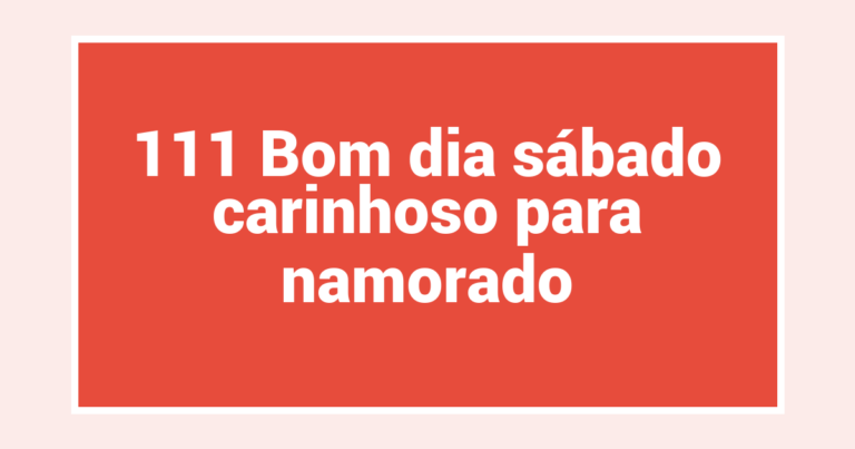 111 Bom dia sábado carinhoso para namorado