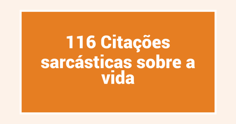 116 Citações sarcásticas sobre a vida