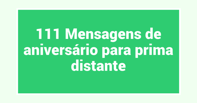 111 Mensagens de aniversário para prima distante