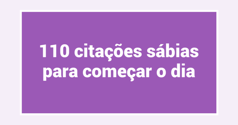 110 citações sábias para começar o dia