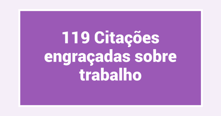 119 Citações engraçadas sobre trabalho