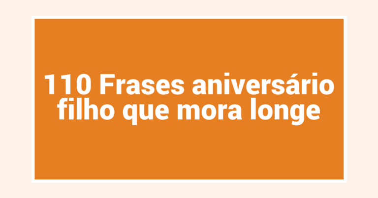 110 Frases aniversário filho que mora longe