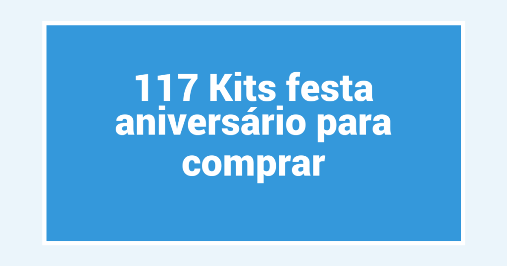 117 Kits festa aniversário para comprar
